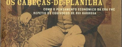 Os cabeças de planilha como o pensamento político da era FHC repetiu os equívocos de Rui Barbosa